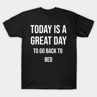 Today is a great day to go back to bed T-Shirt